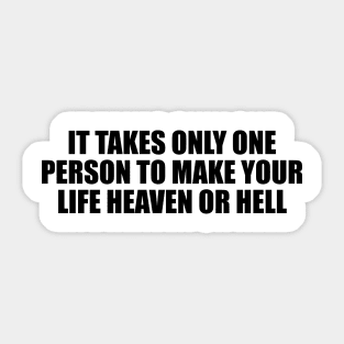 It takes only one person to make your life heaven or hell Sticker